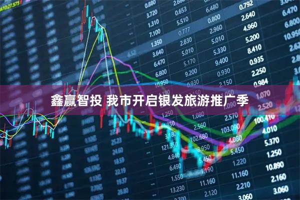 鑫赢智投 我市开启银发旅游推广季