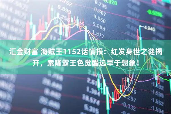 汇金财富 海贼王1152话情报：红发身世之谜揭开，索隆霸王色觉醒远早于想象！