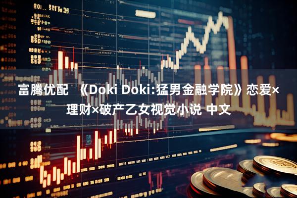 富腾优配  《Doki Doki:猛男金融学院》恋爱×理财×破产乙女视觉小说 中文