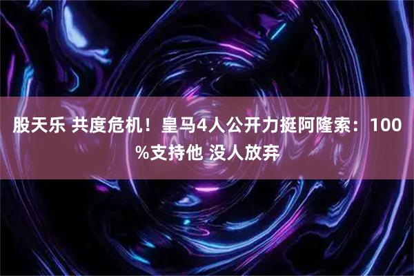 股天乐 共度危机！皇马4人公开力挺阿隆索：100%支持他 没人放弃