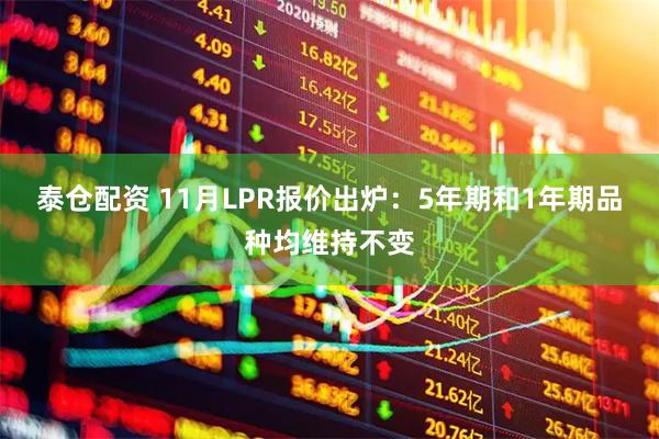 泰仓配资 11月LPR报价出炉：5年期和1年期品种均维持不变